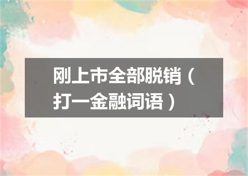 刚上市全部脱销（打一金融词语）