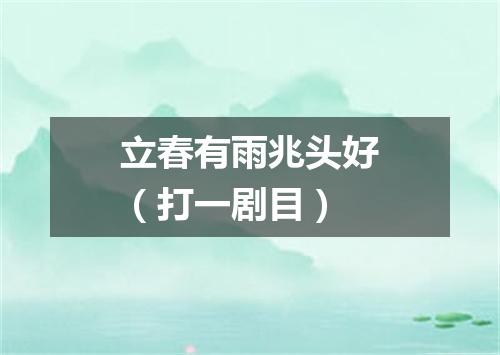 立春有雨兆头好（打一剧目）