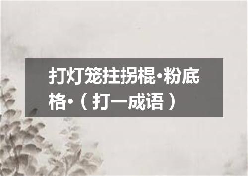 打灯笼拄拐棍·粉底格·（打一成语）