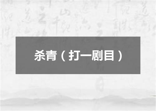 杀青（打一剧目）