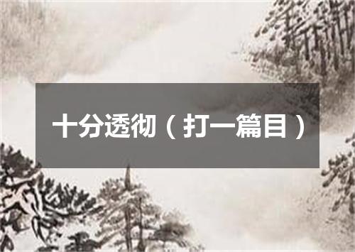 十分透彻（打一篇目）