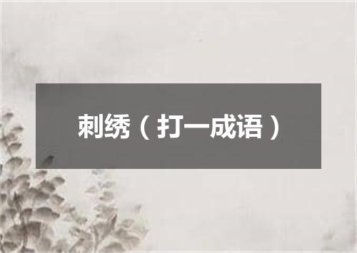刺绣（打一成语）