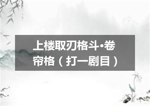 上楼取刃格斗·卷帘格（打一剧目）