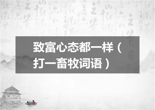 致富心态都一样（打一畜牧词语）