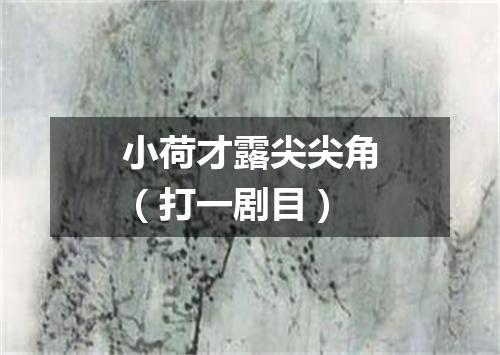 小荷才露尖尖角（打一剧目）