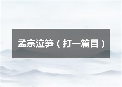 孟宗泣笋（打一篇目）
