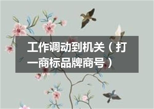 工作调动到机关（打一商标品牌商号）