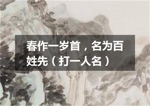 春作一岁首，名为百姓先（打一人名）
