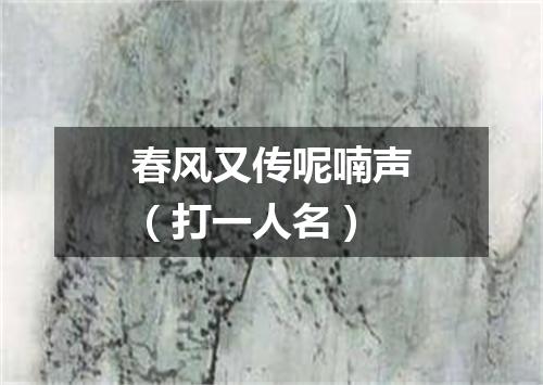 春风又传呢喃声（打一人名）