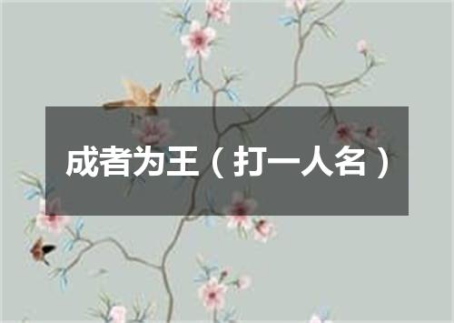 成者为王（打一人名）