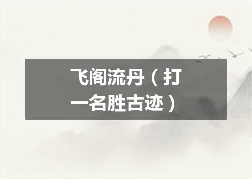 飞阁流丹（打一名胜古迹）