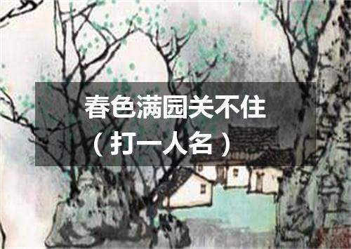 春色满园关不住（打一人名）
