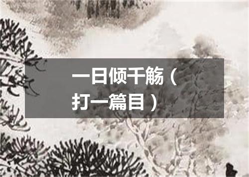 一日倾千觞（打一篇目）