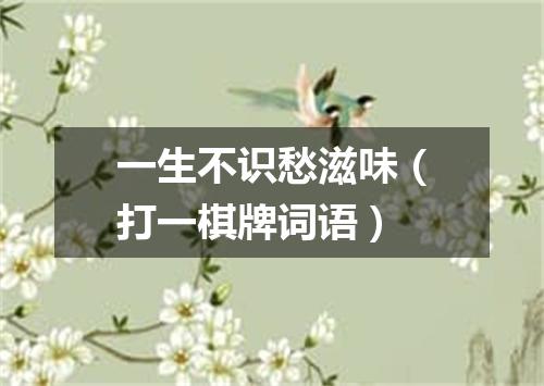 一生不识愁滋味（打一棋牌词语）
