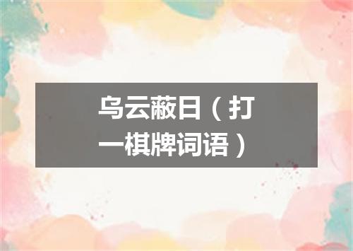 乌云蔽日（打一棋牌词语）
