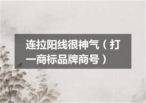 连拉阳线很神气（打一商标品牌商号）