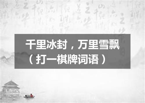 千里冰封，万里雪飘（打一棋牌词语）