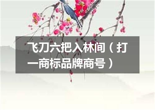 飞刀六把入林间（打一商标品牌商号）