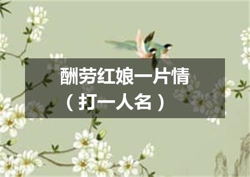 酬劳红娘一片情（打一人名）