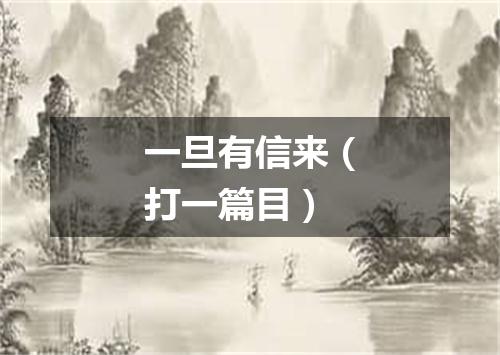 一旦有信来（打一篇目）