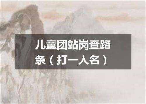 儿童团站岗查路条（打一人名）