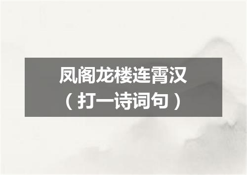 凤阁龙楼连霄汉（打一诗词句）