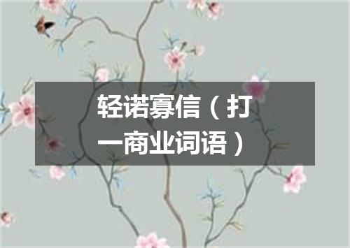 轻诺寡信（打一商业词语）