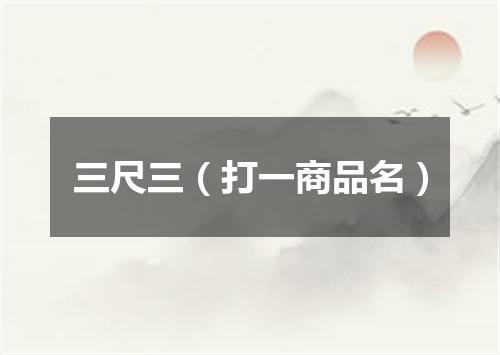 三尺三（打一商品名）