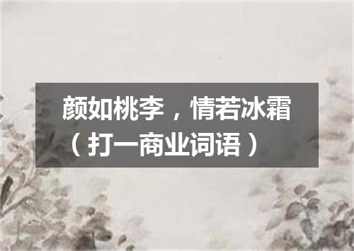 颜如桃李，情若冰霜（打一商业词语）