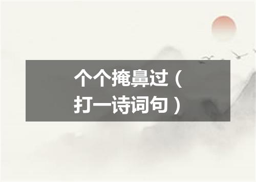 个个掩鼻过（打一诗词句）
