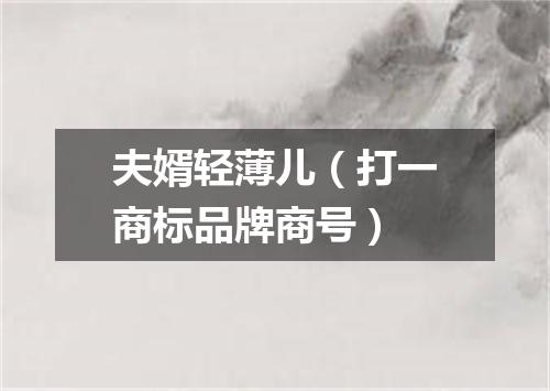 夫婿轻薄儿（打一商标品牌商号）