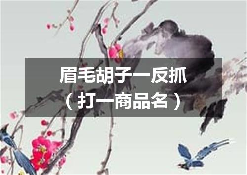 眉毛胡子一反抓（打一商品名）