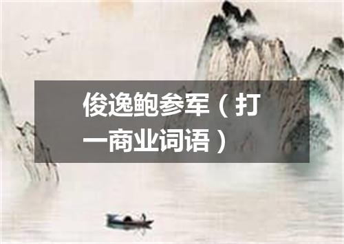 俊逸鲍参军（打一商业词语）