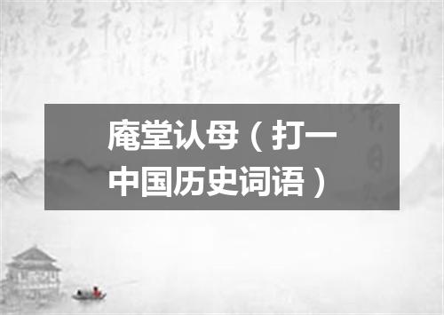 庵堂认母（打一中国历史词语）