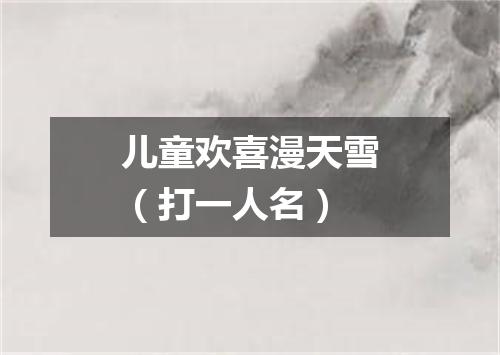 儿童欢喜漫天雪（打一人名）