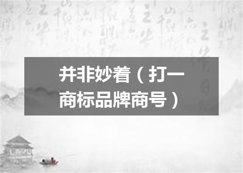 并非妙着（打一商标品牌商号）