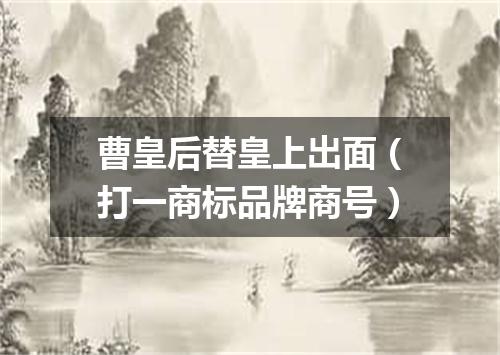 曹皇后替皇上出面（打一商标品牌商号）