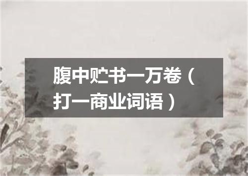 腹中贮书一万卷（打一商业词语）