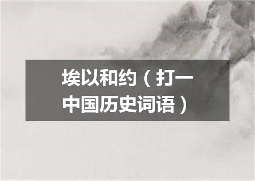 埃以和约（打一中国历史词语）