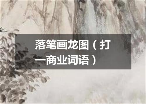 落笔画龙图（打一商业词语）