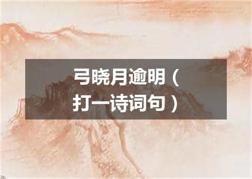 弓晓月逾明（打一诗词句）