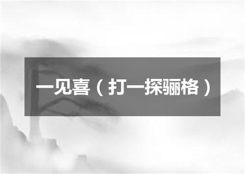一见喜（打一探骊格）