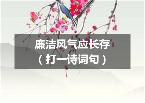 廉洁风气应长存（打一诗词句）