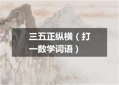 三五正纵横（打一数学词语）