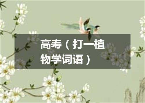 高寿（打一植物学词语）