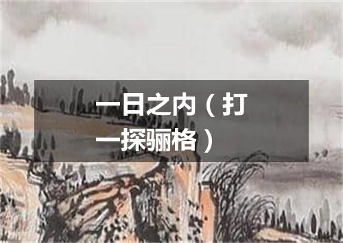 一日之内（打一探骊格）