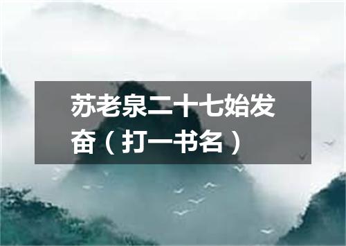 苏老泉二十七始发奋（打一书名）