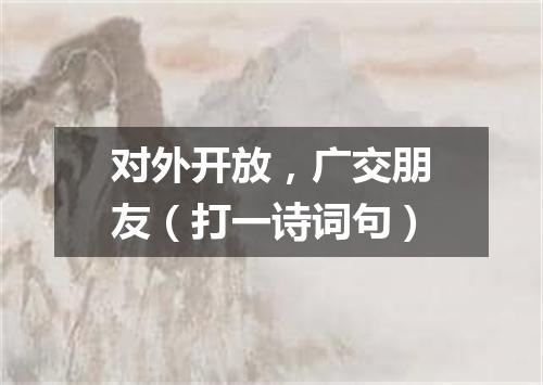 对外开放，广交朋友（打一诗词句）