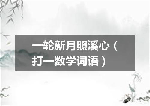 一轮新月照溪心（打一数学词语）