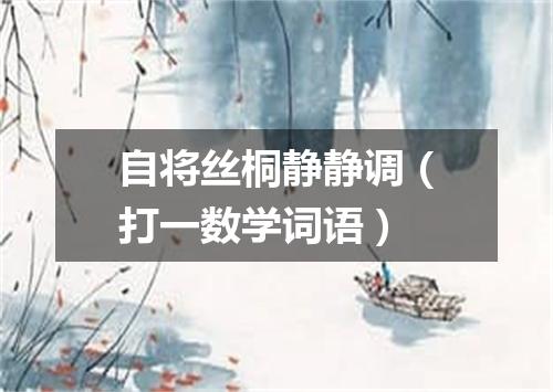 自将丝桐静静调（打一数学词语）